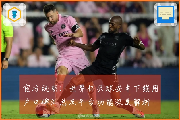 官方说明：世界杯买球安卓下载用户口碑汇总及平台功能深度解析