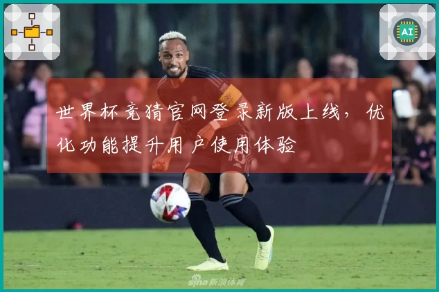 世界杯竞猜官网登录新版上线，优化功能提升用户使用体验