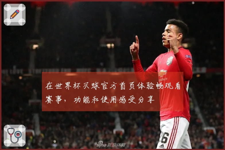 在世界杯买球官方首页体验畅观看赛事，功能和使用感受分享